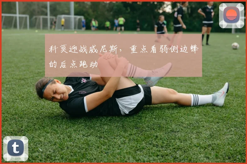 科莫迎战威尼斯,重点看弱侧边锋的后点跑动
