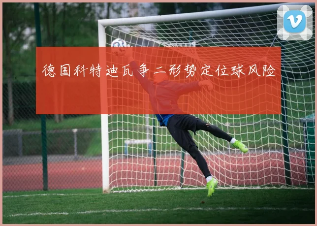 德国科特迪瓦争二形势定位球风险