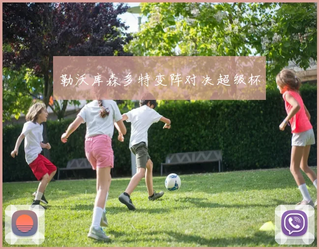 勒沃库森多特变阵对决超级杯
