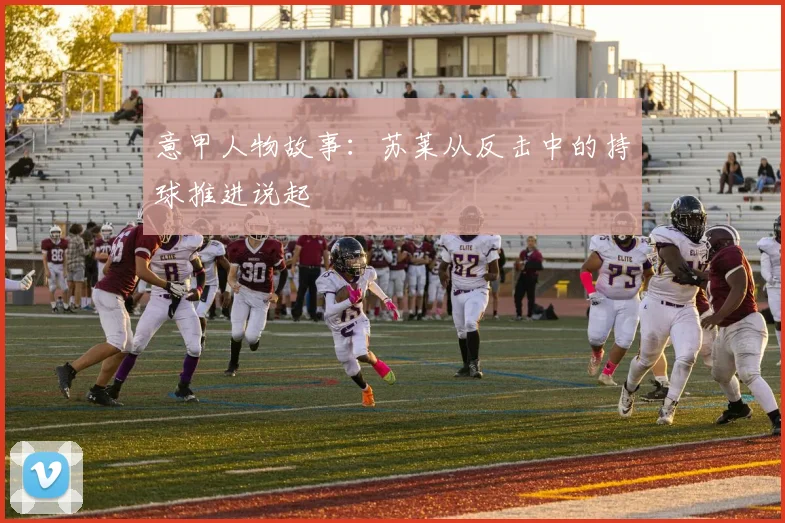 意甲人物故事：苏莱从反击中的持球推进说起