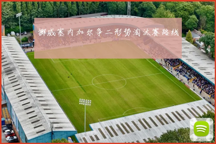 挪威塞内加尔争二形势淘汰赛路线