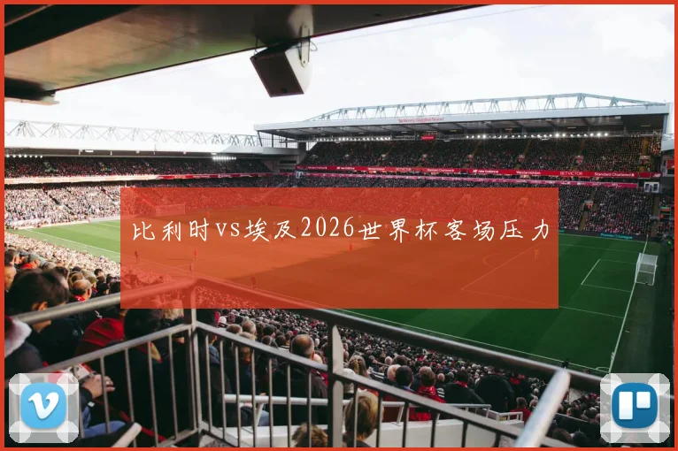 比利时vs埃及2026世界杯客场压力