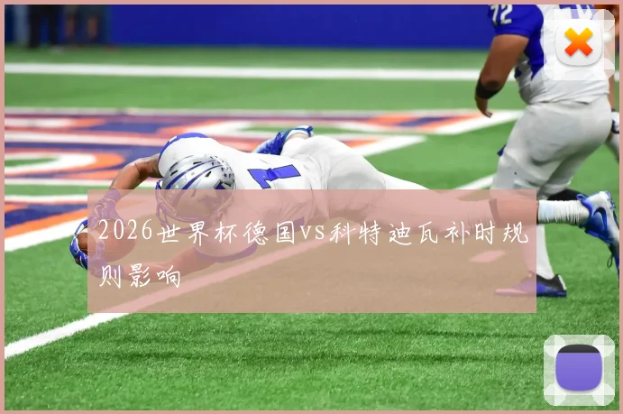 2026世界杯德国vs科特迪瓦补时规则影响